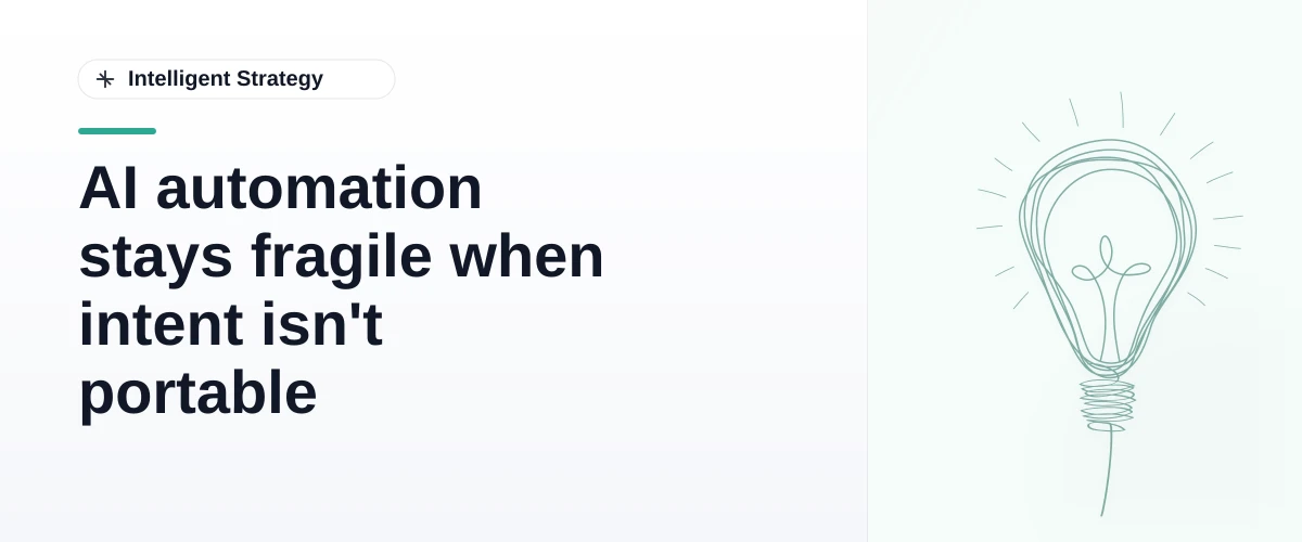 AI automation stays fragile when intent isn't portable