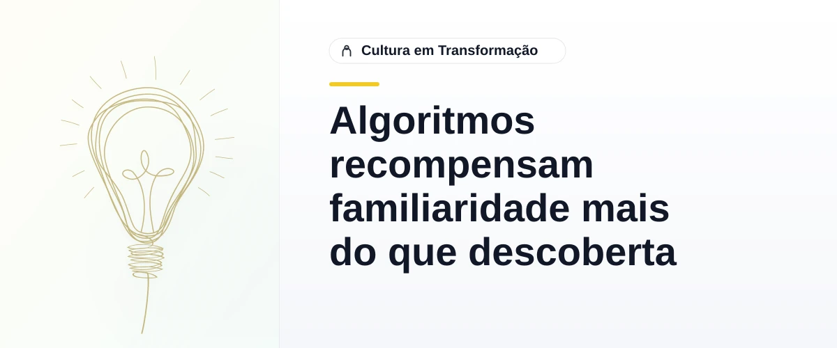 Algoritmos recompensam familiaridade mais do que descoberta