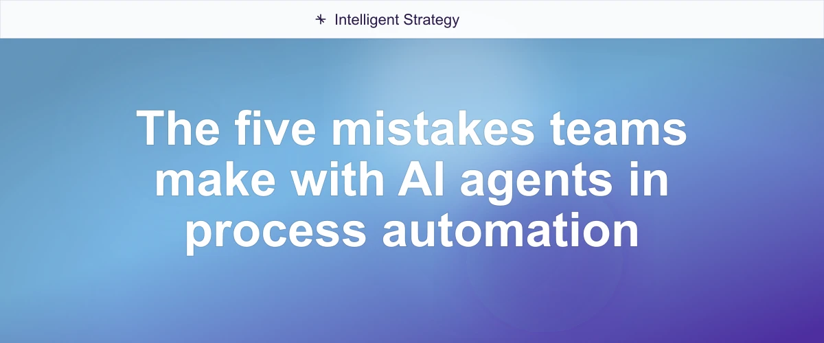 The five mistakes teams make with AI agents in process automation