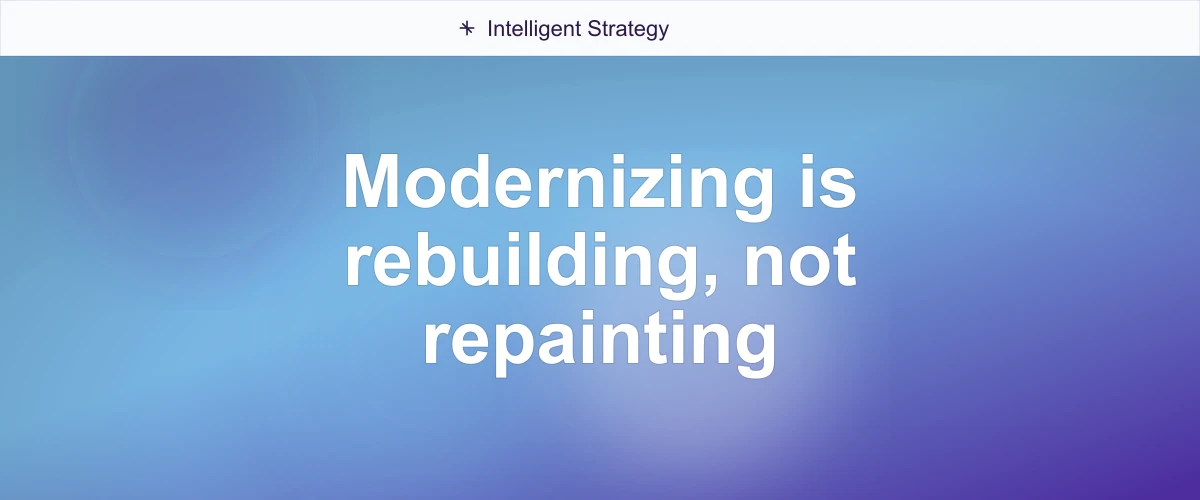 Modernizing is rebuilding, not repainting