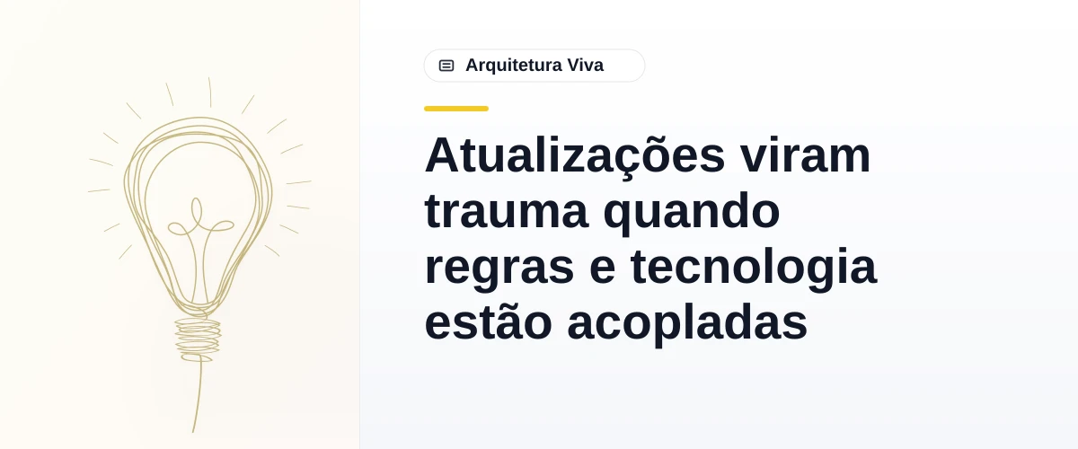 Atualizações viram trauma quando regras e tecnologia estão acopladas